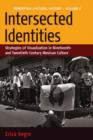 Image for Intersected Identities : Strategies of Visualisation in 19th and 20th Century Mexican Culture