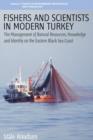 Image for Fishers and scientists in modern Turkey  : the management of natural resources, knowledge and identity on the Eastern Black Sea Coast