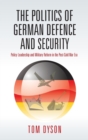 Image for The politics of German defense and security  : policy leadership and military reform in the post-Cold War era