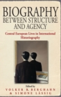 Image for Biography Between Structure and Agency : Central European Lives in International Historiography