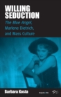 Image for Willing Seduction : The Blue Angel, Marlene Dietrich, and Mass Culture