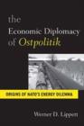 Image for The economic diplomacy of Ostpolitik: origins of NATO&#39;s energy dilemma