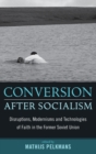 Image for Conversion After Socialism : Disruptions, Modernisms and Technologies of Faith in the Former Soviet Union