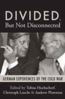 Image for Divided, but Not Disconnected: German Experiences of the Cold War