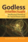 Image for Godless Intellectuals? : The Intellectual Pursuit of the Sacred Reinvented