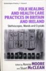 Image for Folk Healing and Health Care Practices in Britain and Ireland : Stethoscopes, Wands and Crystals