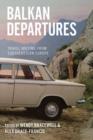 Image for Balkan Departures : Travel Writing from Southeastern Europe