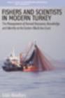 Image for Fishers and scientists in modern Turkey: the management of natural resources, knowledge and identity on the eastern Black Sea coast