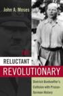 Image for The reluctant revolutionary: Dietrich Bonhoeffer&#39;s collision with Prusso-German history