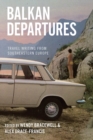 Image for Balkan departures: travel writing from Southeastern Europe