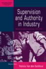 Image for Supervision and authority in industry: Western European experiences, 1830-1939 : v. 15