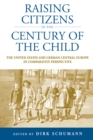 Image for Raising citizens in the &quot;century of the child&quot;: the United States and German Central Europe in comparative perspective