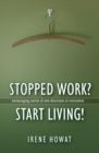 Image for Stopped Work? Start Living! : Encouraging stories of directions in new retirement