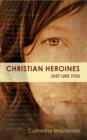 Image for Christian Heroines : Just Like You