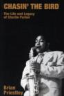 Image for Chasin&#39; the Bird : The Life and Legacy of Charlie Parker