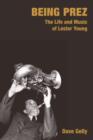 Image for Being Prez: the life and music of Lester Young