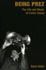 Image for Being Prez  : the life and music of Lester Young