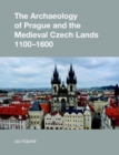 Image for The archaeology of Prague and the medieval Czech lands, 1100-1600