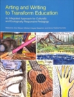 Image for Arting and writing to transform education  : an integrated approach for culturally and ecologically responsive pedagogy