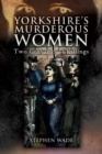 Image for Yorkshire&#39;s Murderous Women : Two Centuries of Killings