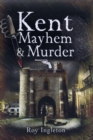 Image for Kent Murder and Mayhem