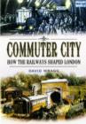 Image for Commuter city  : how the railways shaped London
