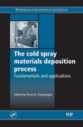 Image for The cold spray materials deposition process: fundamentals and applications