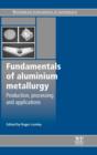 Image for Fundamentals of aluminium metallurgy  : production, processing and applications