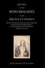 Image for History of the Irish Brigades in the Service of France from the Revolution in Great Britain and Ireland Under James II,to the Revolution in France Under Louis XVI