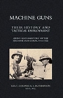 Image for Machine Guns: Their History and Tactical Employment (being Also a History of the Machine Gun Corps,1916-1922)