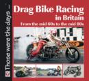 Image for Drag bike racing in Britain from the mid 60s to the mid 80s