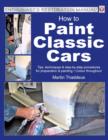 Image for How to Paint Classic Cars : Tips, Techniques &amp; Step-by-step Procedures for Preparation &amp; Painting