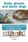 Image for Gods, ghosts and black dogs  : the fascinating folklore and mythology of dogs