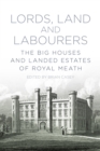 Image for Lords, land and labourers  : the big houses and landed estates of Royal Meath