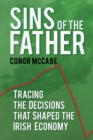 Image for Sins of the fathers  : tracing the decisions that shaped the Irish economy