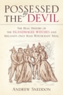 Image for Possessed by the devil  : the real history of the Islandmagee witches and Ireland&#39;s only mass witchcraft trial