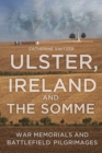 Image for Ireland, Ulster and the Somme  : war memorials and battlefield pilgrimages