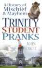 Image for Trinity student pranks  : a history of mischief &amp; mayhem
