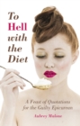 Image for To hell with the diet  : a feast of quotations for the guilty epicurean
