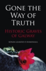 Image for Gone the way of the truth  : historic graves of Galway