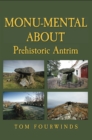 Image for Monu-mental About Prehistoric Antrim