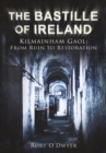 Image for The Bastille of Ireland  : Kilmainham Gaol - from ruin to restoration