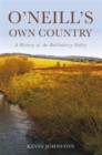 Image for O&#39;Neill&#39;s own country  : a history of Ballinderry Valley