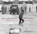 Image for Melancholy witness  : images of the troubles
