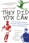 Image for They did you can  : how to achieve whatever you want in life with the help of your sporting heroes