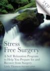 Image for Stress Free Surgery : A Self Relaxation Program to Help You Prepare for and Recover from Surgery