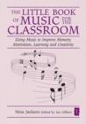 Image for The little book of music for the classroom: using music to improve memory, motivation, learning and creativity