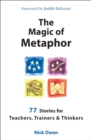 Image for The magic of metaphor: 77 stories for teachers, trainers &amp; thinkers