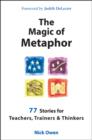 Image for The magic of metaphor: 77 stories for teachers, trainers &amp; thinkers