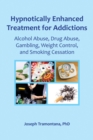 Image for Hypnotically enhanced treatment for addictions: alcohol abuse, drug abuse, gambling, weight control, and smoking cessation